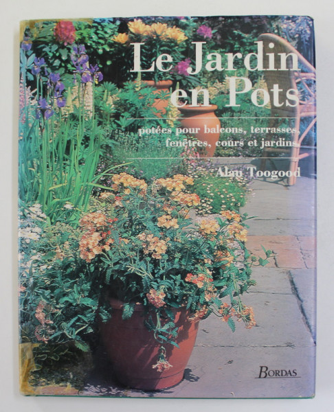 LE JARDIN EN POTS - POTEES POUR BALCONS ...COURS ET JARDINS par ALAN TOOGOOD , 1993