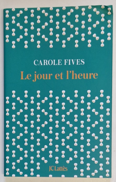 LE JOUR ET L 'HEURE par CAROLE FIVES , roman , 2023