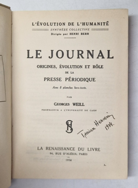 LE JOURNAL. ORIGINES, EVOLUTION ET ROLE DE LA PRESSE PERIODIQUE par GEORGES WEILL  1934 , PREZINTA SUBLINIERI , EXEMPLAR SEMNAT DE TRAIAN HERSENI