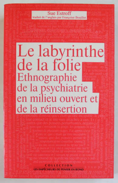 LE LABYRINTHE DE LA FOLIE , ETHNOGREAPHIE DE LA PSYCHIATRIE EN MILIEU OUVERT ET LA REINSERTION par SUE ESTROFF , 1998