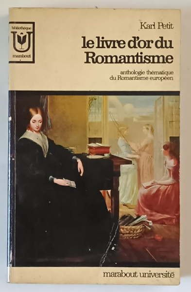 LE LIVRE D 'OR SU ROMANTISME par KARL PETIT , ANTHOLOGIE THEMATIQUE DU ROMANTISME EUROPEEN , 1968
