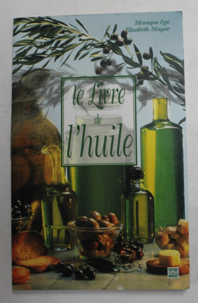 LE LIVRE DE L 'HUILE par MONIQUE EGE et  ELIZABETH MAYAR ,1997