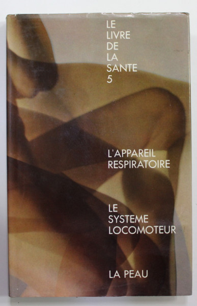 LE LIVRE DE LA SANTE 5. L 'APPAREIL RESPIRATOIRE , LE SYSTEME LOCOMOTEUR , LA PEAU , 1967