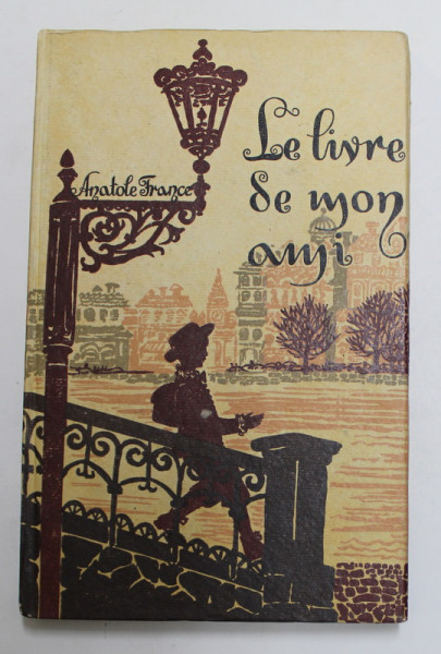 LE LIVRE DE MON AMI par ANATOLE FRANCE , text prescurtat si note de ANA PIERRET ANTONIU , 1968