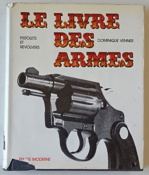 LE LIVRE DES ARMES , PISTOLETS et REVOLVERS par DOMINIQUE VENNER , 1972