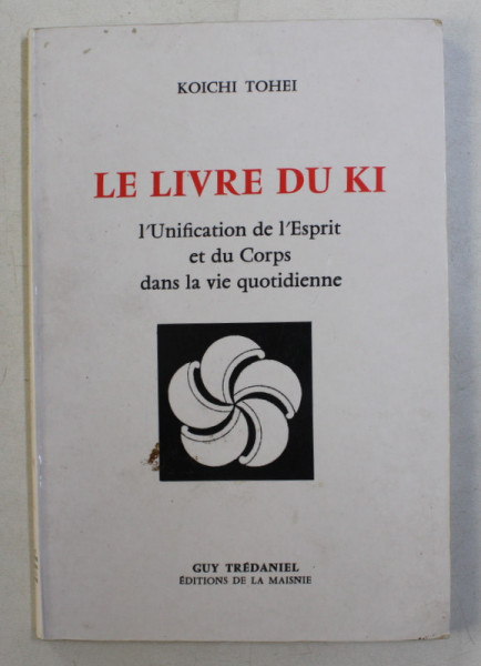 LE LIVRE DU KI l ' UNIFICATION DE L ' ESPRIT ET DU CORPS DANS LA VIE QUOTIDIENNE par KOICHI TOHEI , 1980