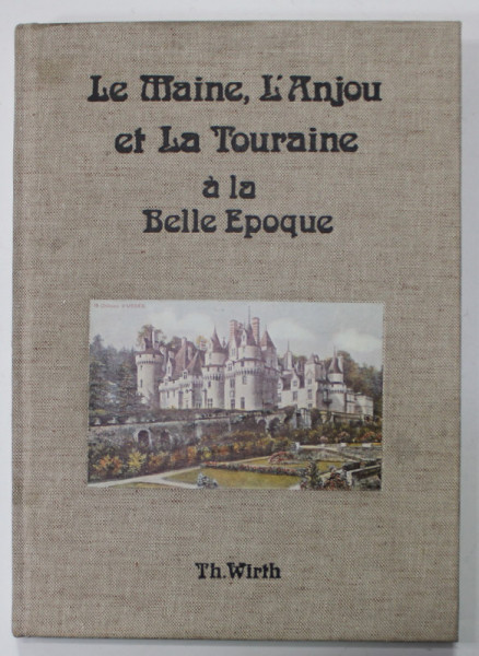 LE MAINE , L 'ANJOU ET LA TOURAINE A LA BELLE EPOQUE par THIERRY WIRTH , 1977