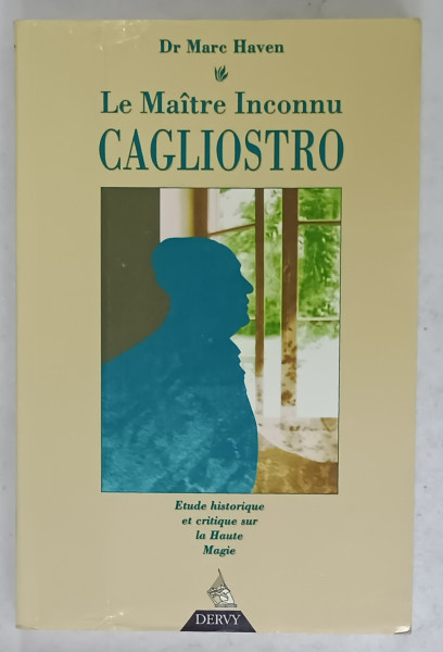 LE MAITRE INCONNU CAGLIOSTRO par Dr. MARC HAVEN , ETUDE HISTORIQUE ET CRITIQUE SUR LA HAUTE MAGIE , 1995