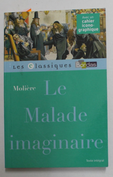 LE MALADE IMAGINAIRE par MOLIERE , AVEC UN CAHIER ICONOGRAPHIQUE , 2016