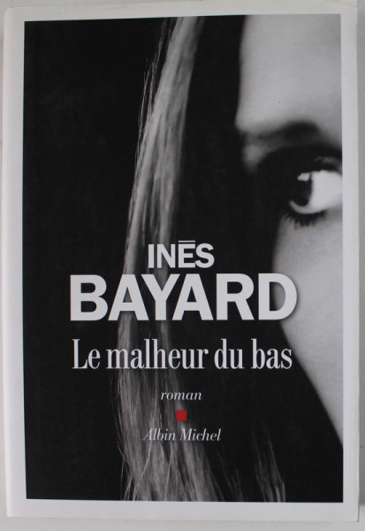 LE MALHEUR DU BAS par INES BAYARD , roman , 2018