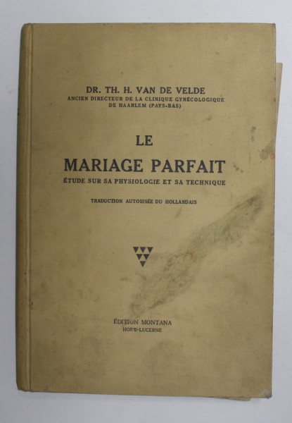 LE MARIAGE PARFAIT - ETUDE SUR LA PHYSIOLOGIE ET SA TECHNIQUE par LE DOCTEUR TH. H. AN DE VELDE , 1930