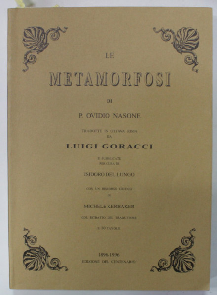 LE METAMORFOSI di P. OVIDIO NASONE , TRADOTTE IN OTTAVA RIMA da LUIGI GORACCI ,  a cura di MARISE DEL SOLDATO FARNETANI , TEXT IN LB. ITALIANA ,  1996 , DEDICATIE CATRE MARIN MINCU *