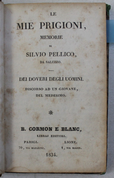 LE MIE PRIGIONI , MEMORIE , DEI DOVERI DEGLI UOMINI , DISCORSO AD UN GIOVANE , DEL MEDESIMO , di SILVIO PELLICO , DA SALUZZO , 1834 *COLEGAT DE 2 CARTI