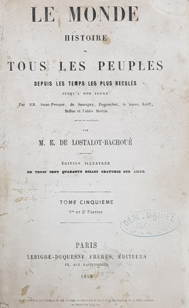 LE MONDE - HISTOIRE DE TOUS LES PEUPLES DEPUIS LES TEMPS LES PLUS RECULES par M.E. DE LOSTALOT  - BACHOUE , TOME CINQUIEME , ILUSTRTATA CU 340 GRAVURI  1859