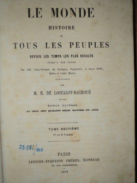 LE MONDE HISTOIRE TOUS LES PEUPLES DEPUI LES TEMPS LES PLUS RECULES par M.E. DE LOSTALOT BACHOUE, TOM NEUVIEME, 1re et 2e parties, PARIS 1859