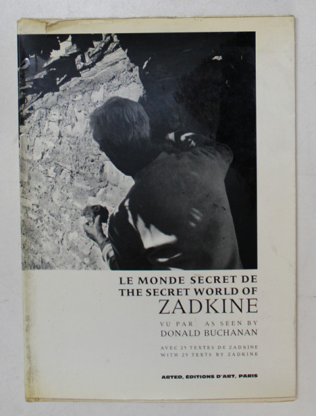 LE MONDE SECRET de ZADKINE , VU PAR DONALD BUCHANAN , AVEC 25 TEXTES DE ZADKINE , EDITIE IN FRANCEZA SI ENGLEZA , 1966