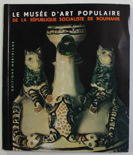 LE MUSEE D 'ART POPULAIRE DE LA REPUBLIQUE SOCIALISTE DE ROUMANIE , par MARCELA  FOCSA , 1967
