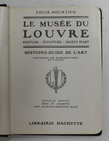LE MUSEE DU LOUVRE - PEINTURE , SCULPTURE , OBJETS D 'ART - HISTOIRE - GUIDE DE L 'ART  par LOUIS HOURTICQ , 1921