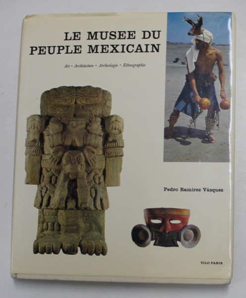 LE  MUSEE DU PEUPLE MEXICAIN - ART , ARCHITECTURE , ARCHEOLOGIE , ETHNOGRAPHIE par PEDRO RAMIREZ VASQUEZ , 1968