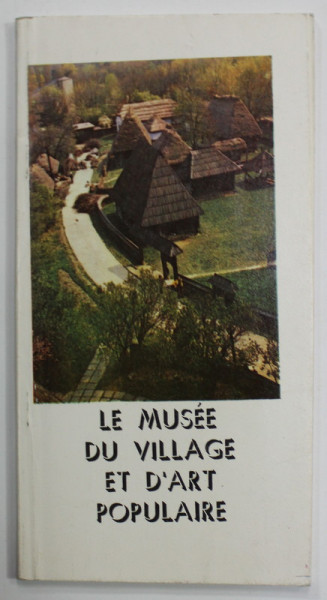 LE MUSEE DU VILLAGE ET D 'ART POPULAIRE , BUCAREST par NICOLAE UNGUREANU , 1981