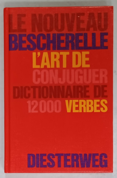 LE NOUVEAU BESCHERELLE L 'ART DE CONJUGUER , DICTIONNAIRE DE 12000 VERBS , 1984, TEXT IN GERMANA SI FRANCEZA