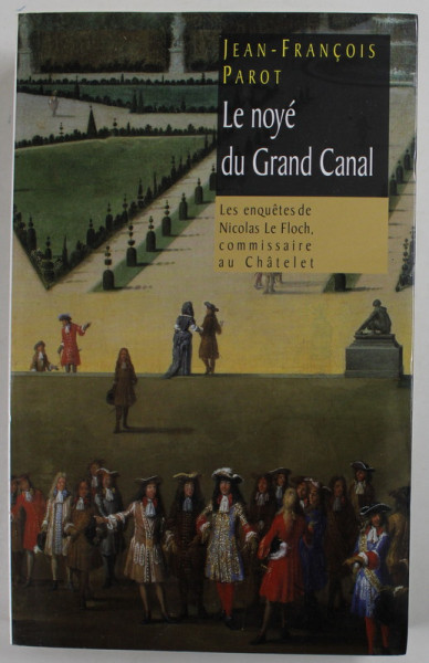 LE NOYE DU GRAND CANAL par JEAN - FRANCOIS PAROT , LES ENQUETES DE NICOLAS  LE FLOCH , COMMISAIRE AU CHATELET , 2009