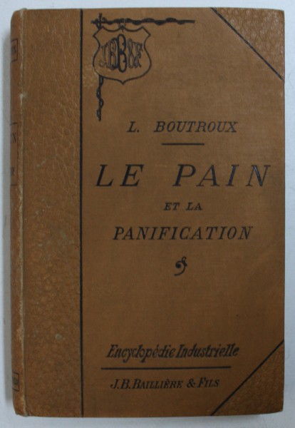 LE PAIN ET LA PANIFICATION - CHIMIE ET TECHNOLOGIE DE LA BOULANGERIE ET DE LA MEUNERIE par LEON BOUTROUX , 1897