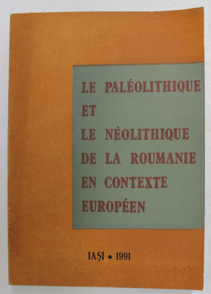LE PALEOLITHIQUE ET LE NEOLITHIQUE DE LA ROUMANIE EN CONTEXTE EUROPEEN , editeurs VASILE CHIRICA et DAN MONAH , 1990
