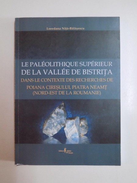 LE PALEOLITHIQUE SUPERIEUR DE LA VALEE DE BISTRITA...de LOREDANA NITA-BALASESCU 2008