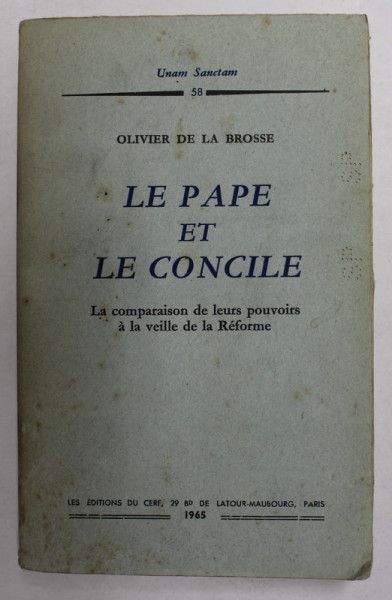 LE PAPE ET LE CONCILE - LA COMPARAISON DE LEUR POUVOIRS A LA VEILLE DE REFORME par OLIVIER DE LA BROSSE , 1965