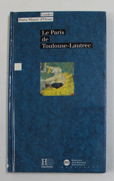 LE PARIS  DE TOULOUSE - LAUTREC par ANNE ROQUEBERT , 1992