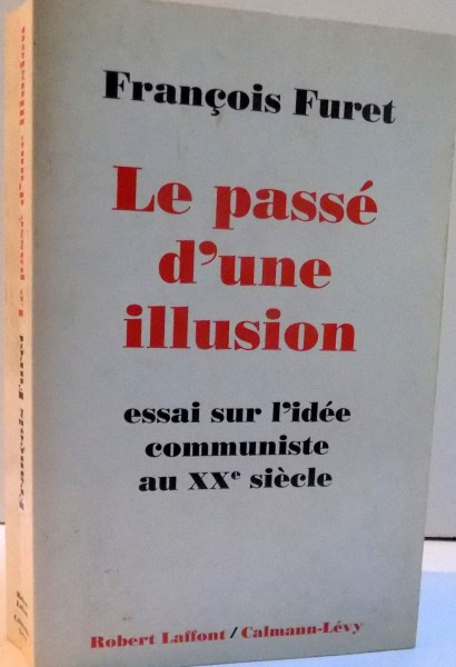LE PASSE D ' UNE ILLUSION ESSAI SUR L ' IDEE COMMUNISTE AU XX SIECLE , 1995