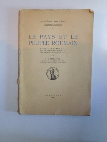 LE PAYS ET LE PEUPLE ROUMAIN. CONSIDERATIONS DE GEOGRAPHIE PHYSIQUE ET DE GEOGRAPHIE HUMAINE par S. MEHEDINTI  1937