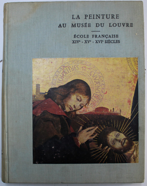 LE PEINTURE AU MUSEE DU LOUVRE  - ECOLE FRANCAISE XIV e  - XV e - XVI e SIECLES par CHARLES STERLING et HELENE ADHEMAR , 1965
