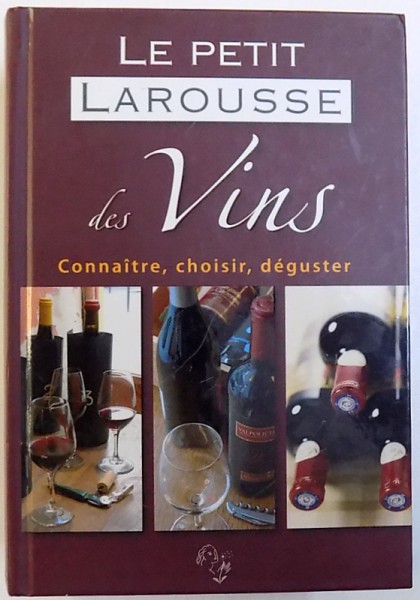 LE PETIT LAROUSSE DES VINS  - CONNAITRE , CHOISIR , DEGUSTER , 2008