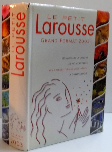 LE PETIT  LAROUSSE , GRAND FORMAT 2003 , LES MOTS DE LA LANGUE LES NOMS PROPRES LES CAHIERS THEMATIQUES INEDITS LA CHRONOLOGIE