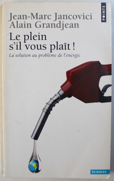 LE PLEIN S ' IL VOUS PLAIT ! LA SOLUTION AU PROBLEME DE L ' ENERGIE par JEAN - MARC JANCOVICI et ALAIN GRANDJEAN , 2006