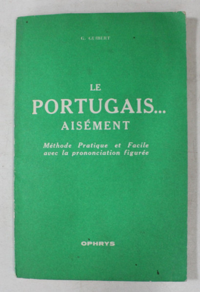 LE PORTUGAIS ...AISEMENT - METHODE PRATIQUE ET FACILE AVEC LA PRONONCIATION FIGUREE par G. GUIBERT , 1973