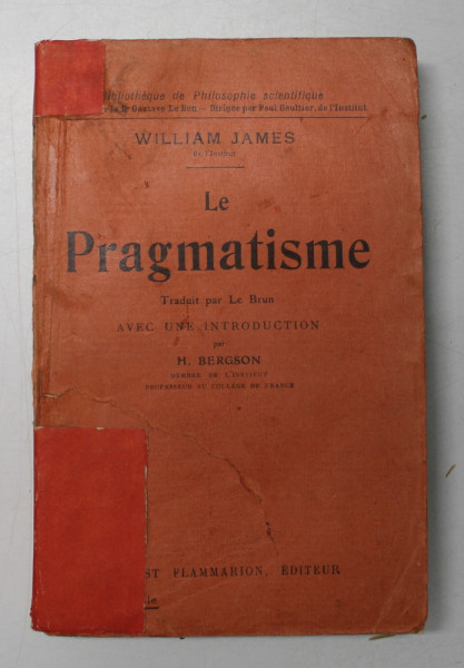 LE PRAGMATISME par WILLIAM JAMES , avec un introduction de H. BERGSON , 1932 , COTORUL LIPIT CU BANDA ADEZIVA