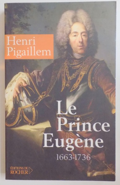 LE PRINCE EUGENE 1663 - 1736 , LE PHILOSOPHE GUERRIER , BIOGRAPHIE par HENRI PIGAILLEM , 2005