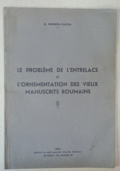 LE PROBLEME DE L 'ENTRELACS ET L 'ORNEMENTATION DES VIEUX MANUSCRITS ROUMAINS par G. POPESCU VALCEA , 1941