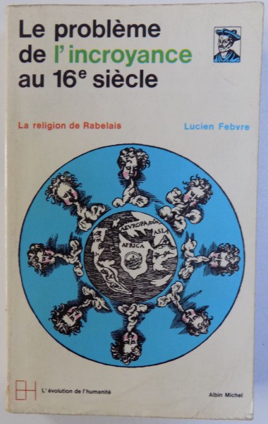 LE PROBLEME DE L ' INCROYANCE AU 16e SIECLE  - LA RELIGION DE RABELAIS par LUCIEN FEBVRE , 1968