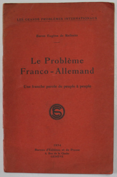 LE PROBLEME FRANCO - ALLEMAND , UNE FRANCHE PAROLE DE PEUPLE A PEUPLE par BARON EUGENE DE REIBNITZ , 1934