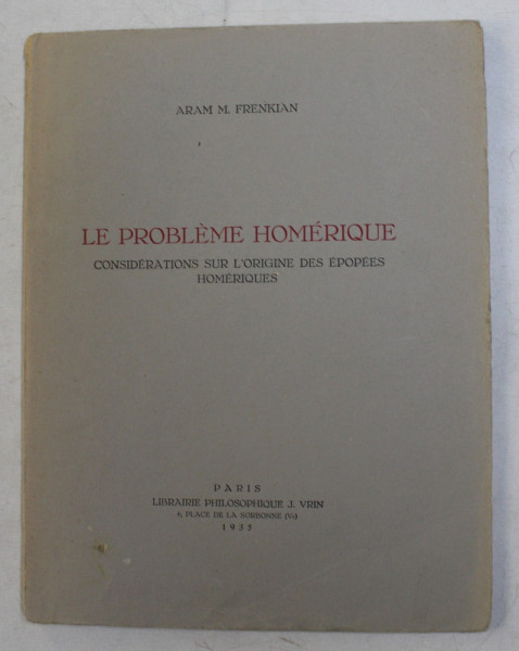 LE  PROBLEME HOMERIQUE - CONSIDERATIONS SUR L 'ORIGINE DES EPOPEES HOMERIQUES par ARAM M. FRANKIAN , 1935