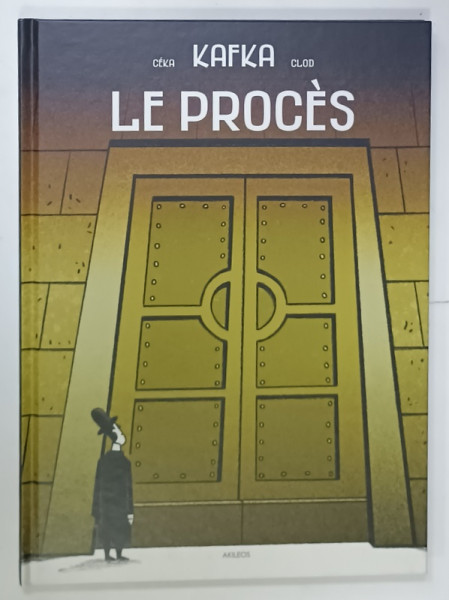 LE PROCES par KAFKA , scenario CEKA , dessin CLOD , BENZI DESENATE CU TEXT IN LIMBA FRANCEZA , 2016
