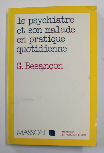 LE PSYCHIATRE ET SON MALADE EN PRATIQUE QUOTIDIENNE par G. BESANCON , 1983 , COPERTA CU URME DE INDOIRE *