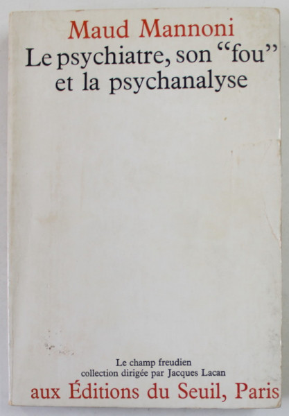 LE PSYCHIATRE . SON '' FOU '' ET LA PSYCHANALYSE par MAUD MANNONI , 1970 , PREZINTA DEFECTE LA COPERTA