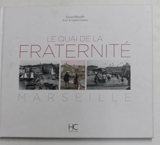LE QUAI DE FRATERNITE - MARSEILLE par GERARD DETAILLE , texte de GABRIEL CHAKRA , 2012