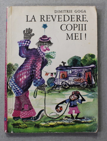 LE REVEDERE , COPIII MEI ! de DIMITRIE GOGA , ilustratii de TARALUNGA OCTAVIA , 1972