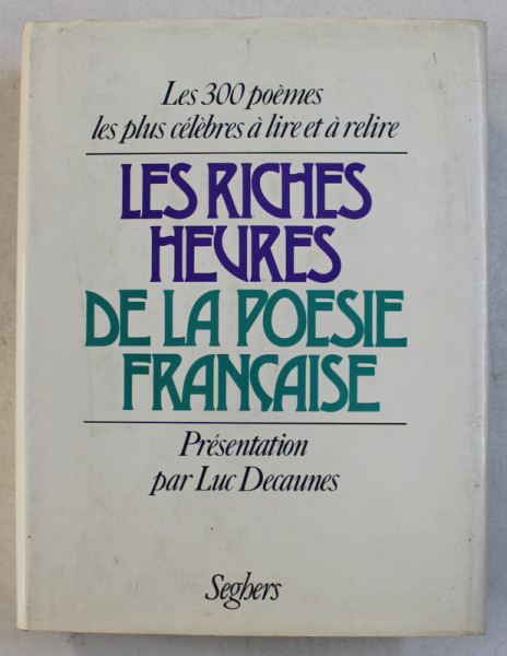 LE RICHES HEURES , DE LA POESIE FRANCAISE , LES 300 POEMES LES PLUS CELEBRES A LIRE OU A RELIRE par LUC DECAUNES , 1985